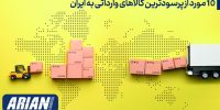 ۱۰ مورد از پرسودترین کالاهای وارداتی به ایران